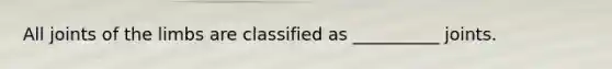 All joints of the limbs are classified as __________ joints.