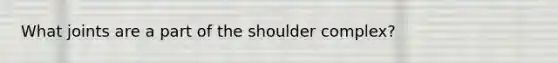 What joints are a part of the shoulder complex?