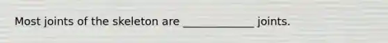 Most joints of the skeleton are _____________ joints.