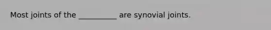 Most joints of the __________ are synovial joints.