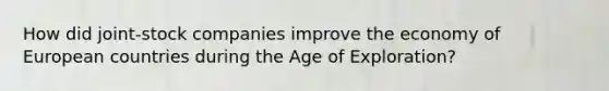 How did joint-stock companies improve the economy of European countries during the Age of Exploration?