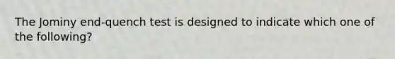 The Jominy end-quench test is designed to indicate which one of the following?