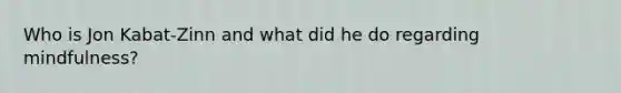 Who is Jon Kabat-Zinn and what did he do regarding mindfulness?