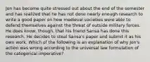 Jon has become quite stressed out about the end of the semester and has realized that he has not done nearly enough research to write a good paper on how medieval societies were able to defend themselves against the threat of outside military forces. He does know, though, that his friend Sansa has done this research. He decides to steal Sansa's paper and submit it as his own work. Which of the following is an explanation of why Jon's action was wrong according to the universal law formulation of the categorical imperative?