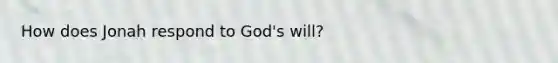 How does Jonah respond to God's will?