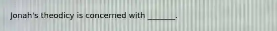 Jonah's theodicy is concerned with _______.