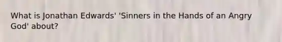 What is Jonathan Edwards' 'Sinners in the Hands of an Angry God' about?