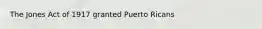 The Jones Act of 1917 granted Puerto Ricans