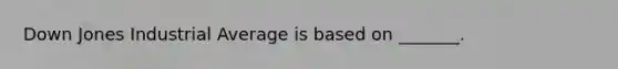 Down Jones Industrial Average is based on _______.