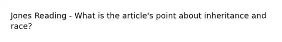 Jones Reading - What is the article's point about inheritance and race?