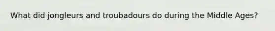 What did jongleurs and troubadours do during the Middle Ages?