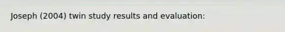 Joseph (2004) twin study results and evaluation: