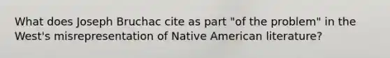 What does Joseph Bruchac cite as part "of the problem" in the West's misrepresentation of Native American literature?