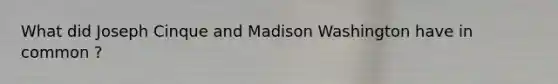 What did Joseph Cinque and Madison Washington have in common ?