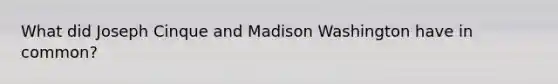 What did Joseph Cinque and Madison Washington have in common?