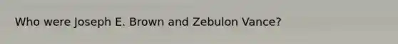 Who were Joseph E. Brown and Zebulon Vance?