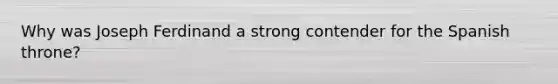Why was Joseph Ferdinand a strong contender for the Spanish throne?