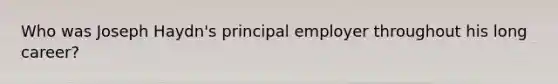 Who was Joseph Haydn's principal employer throughout his long career?