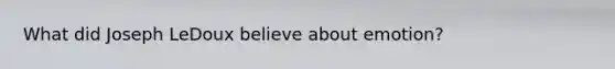 What did Joseph LeDoux believe about emotion?