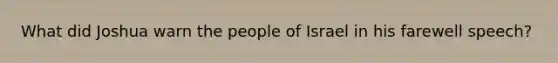 What did Joshua warn the people of Israel in his farewell speech?