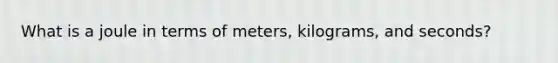 What is a joule in terms of meters, kilograms, and seconds?