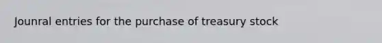 Jounral entries for the purchase of treasury stock
