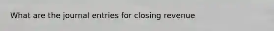 What are the journal entries for closing revenue