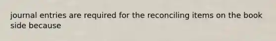 <a href='https://www.questionai.com/knowledge/k7UlY65VeM-journal-entries' class='anchor-knowledge'>journal entries</a> are required for the reconciling items on the book side because