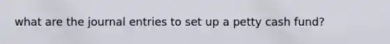 what are the journal entries to set up a petty cash fund?