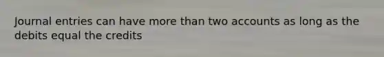 <a href='https://www.questionai.com/knowledge/k7UlY65VeM-journal-entries' class='anchor-knowledge'>journal entries</a> can have <a href='https://www.questionai.com/knowledge/keWHlEPx42-more-than' class='anchor-knowledge'>more than</a> two accounts as long as the debits equal the credits