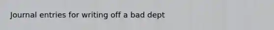 Journal entries for writing off a bad dept