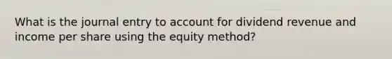 What is the journal entry to account for dividend revenue and income per share using the equity method?