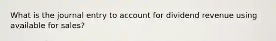 What is the journal entry to account for dividend revenue using available for sales?