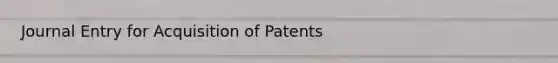 Journal Entry for Acquisition of Patents