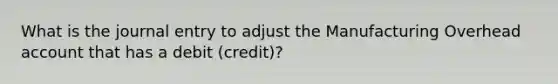 What is the journal entry to adjust the Manufacturing Overhead account that has a debit (credit)?