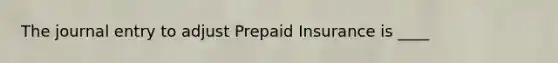 The journal entry to adjust Prepaid Insurance is ____