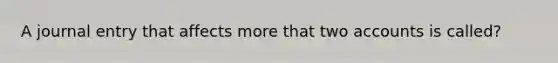 A journal entry that affects more that two accounts is called?