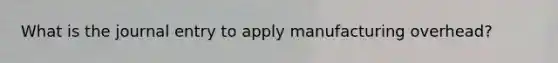 What is the journal entry to apply manufacturing overhead?