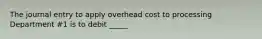 The journal entry to apply overhead cost to processing Department #1 is to debit _____
