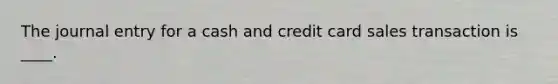 The journal entry for a cash and credit card sales transaction is ____.