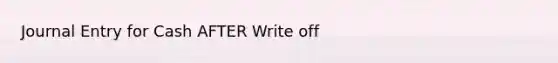 Journal Entry for Cash AFTER Write off