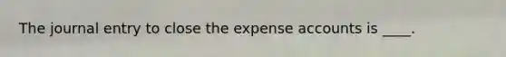 The journal entry to close the expense accounts is ____.