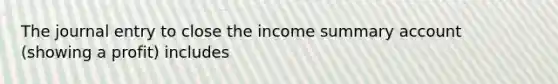 The journal entry to close the income summary account (showing a profit) includes