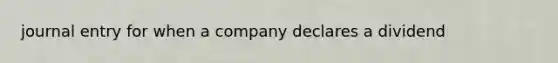 journal entry for when a company declares a dividend