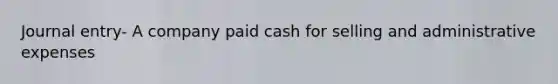 Journal entry- A company paid cash for selling and administrative expenses