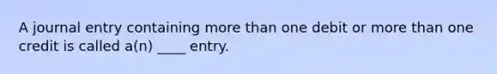 A journal entry containing more than one debit or more than one credit is called a(n) ____ entry.