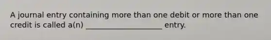 A journal entry containing more than one debit or more than one credit is called a(n) ____________________ entry.