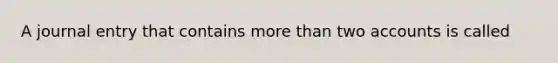 A journal entry that contains more than two accounts is called