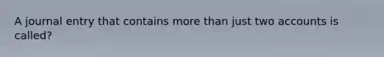 A journal entry that contains more than just two accounts is called?