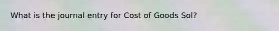 What is the journal entry for Cost of Goods Sol?